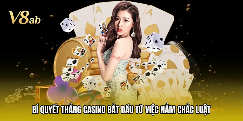 Bí quyết thắng casino bắt đầu từ việc nắm chắc luật