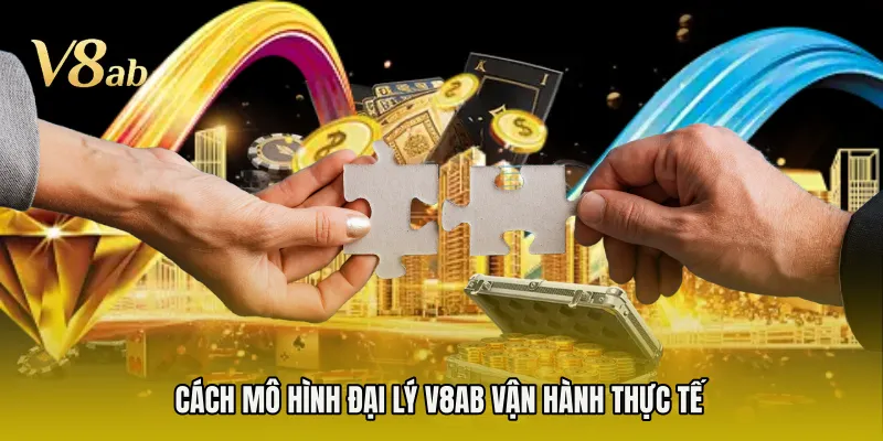 Cách mô hình đại lý V8AB vận hành thực tế