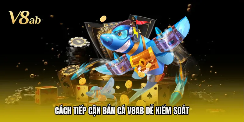 Cách tiếp cận bắn cá V8AB dễ kiểm soát