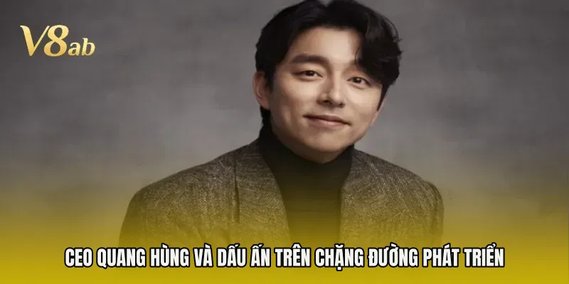 CEO Quang Hùng và dấu ấn trên chặng đường phát triển