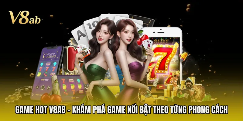 Game Hot V8AB - Khám Phá Game Nổi Bật Theo Từng Phong Cách