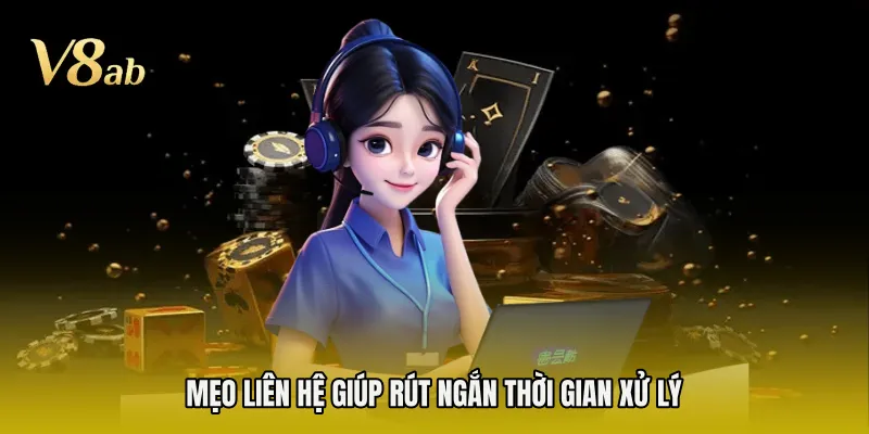 Mẹo liên hệ giúp rút ngắn thời gian xử lý