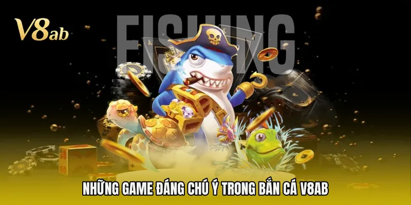 Những game đáng chú ý trong bắn cá V8AB