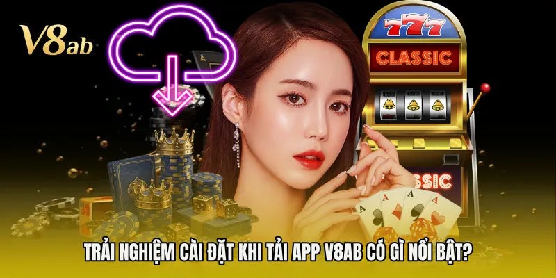 Trải nghiệm cài đặt khi tải app V8AB có gì nổi bật?